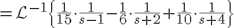 $=\mathcal{L}^{-1}\left{\frac{1}{15}\cdot\frac1{s-1}-\frac16\cdot\frac1{s+2}+\frac1{10}\cdot\frac1{s+4}\right}$